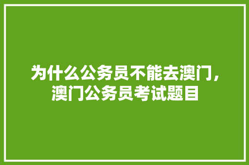 为什么公务员不能去澳门，澳门公务员考试题目 大学排名
