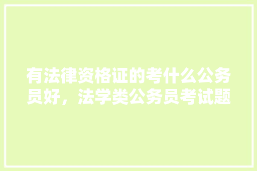 有法律资格证的考什么公务员好，法学类公务员考试题目及答案 大学排名