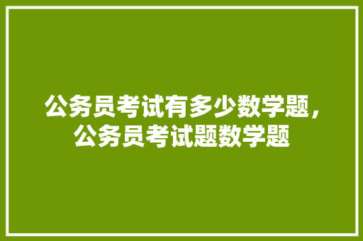 公务员考试有多少数学题，公务员考试题数学题