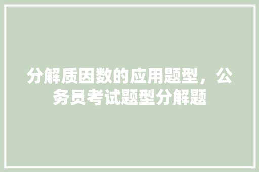 分解质因数的应用题型,公务员考试题型分解题 大学排名 分解质因数的应用题型,公务员考试题型分解题 大学排名