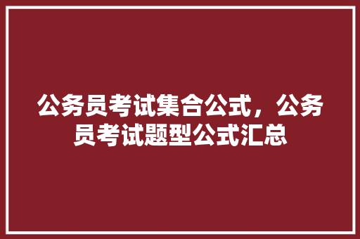 公务员考试集合公式，公务员考试题型公式汇总 大学排名