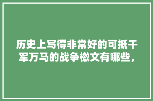 历史上写得非常好的可抵千军万马的战争檄文有哪些，渡江战役公务员考试题目及答案 建筑考试
