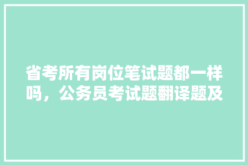 省考所有岗位笔试题都一样吗，公务员考试题翻译题及答案 公考知识