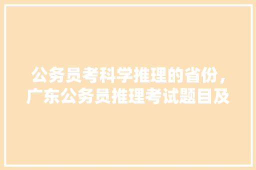 公务员考科学推理的省份，广东公务员推理考试题目及答案