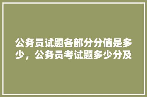 公务员试题各部分分值是多少，公务员考试题多少分及格 公考知识